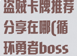 《循环勇者》盗贼卡牌推荐分享在哪(循环勇者boss奖励选什么)