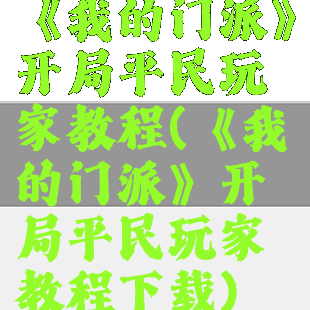 《我的门派》开局平民玩家教程(《我的门派》开局平民玩家教程下载)