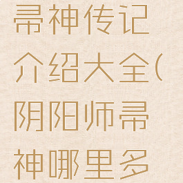 《阴阳师》帚神传记介绍大全(阴阳师帚神哪里多游戏吧)