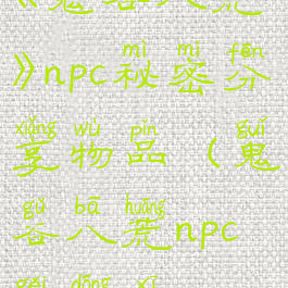 《鬼谷八荒》npc秘密分享物品(鬼谷八荒npc给东西)