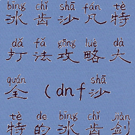 《dnf手游》冰齿沙凡特打法攻略大全(dnf沙特的冰齿剑)