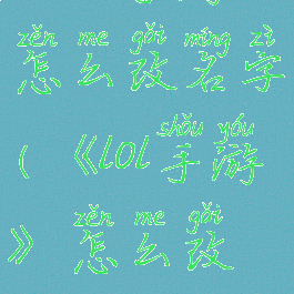 《lol手游》怎么改名字(《lol手游》怎么改名字的)