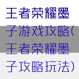 王者荣耀墨子游戏攻略(王者荣耀墨子攻略玩法)