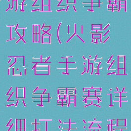 火影忍者手游组织争霸攻略(火影忍者手游组织争霸赛详细打法流程一览)