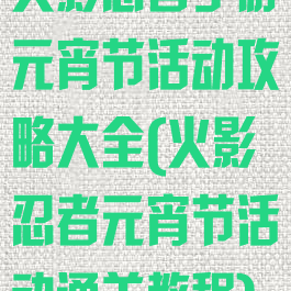 火影忍者手游元宵节活动攻略大全(火影忍者元宵节活动通关教程)