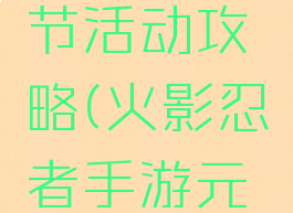 火影忍者手游元宵节活动攻略(火影忍者手游元宵节活动攻略大全)