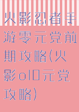 火影忍者手游零元党前期攻略(火影ol0元党攻略)