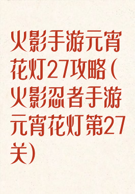 火影手游元宵花灯27攻略(火影忍者手游元宵花灯第27关)