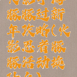 火影手游豚豚过新年攻略(火影忍者豚豚活动换什么)