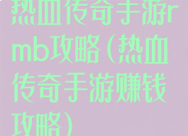 热血传奇手游rmb攻略(热血传奇手游赚钱攻略)