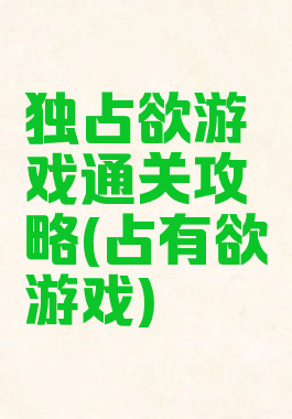 独占欲游戏通关攻略(占有欲游戏)