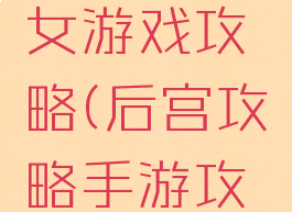 睡后宫美女游戏攻略(后宫攻略手游攻略)