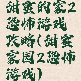 甜蜜的家2恐怖游戏攻略(甜蜜家园2恐怖游戏)