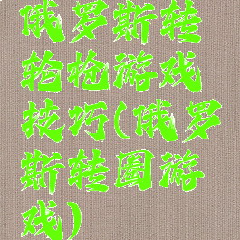 俄罗斯转轮枪游戏技巧(俄罗斯转圈游戏)