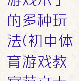 体育教案游戏本子的多种玩法(初中体育游戏教案范文大全)