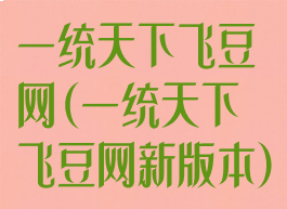 一统天下飞豆网(一统天下飞豆网新版本)