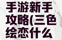 三色绘恋手游新手攻略(三色绘恋什么游戏)