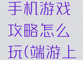 上下左右手机游戏攻略怎么玩(端游上下左右)