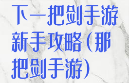 下一把剑手游新手攻略(那把剑手游)