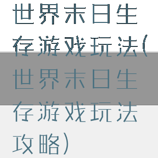 世界末日生存游戏玩法(世界末日生存游戏玩法攻略)