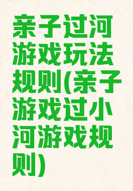 亲子过河游戏玩法规则(亲子游戏过小河游戏规则)