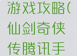 仙剑腾讯游戏攻略(仙剑奇侠传腾讯手游攻略)