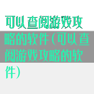 可以查阅游戏攻略的软件(可以查阅游戏攻略的软件)