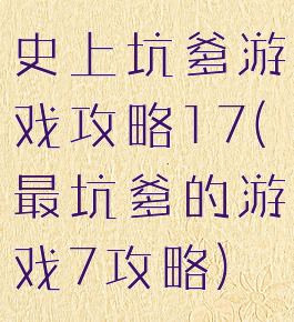 史上坑爹游戏攻略17(最坑爹的游戏7攻略)