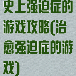 史上强迫症的游戏攻略(治愈强迫症的游戏)