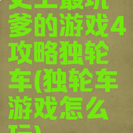 史上最坑爹的游戏4攻略独轮车(独轮车游戏怎么玩)