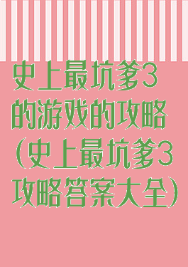 史上最坑爹3的游戏的攻略(史上最坑爹3攻略答案大全)