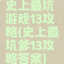 史上最坑游戏13攻略(史上最坑爹13攻略答案)