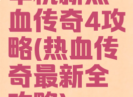 单机新热血传奇4攻略(热血传奇最新全攻略)