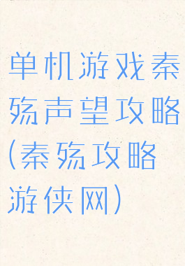 单机游戏秦殇声望攻略(秦殇攻略游侠网)