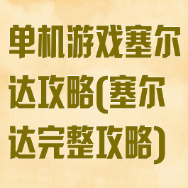 单机游戏塞尔达攻略(塞尔达完整攻略)