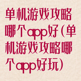 单机游戏攻略哪个app好(单机游戏攻略哪个app好玩)