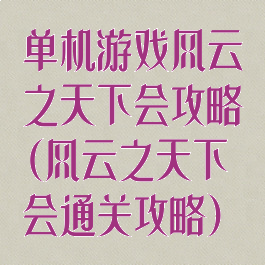 单机游戏风云之天下会攻略(风云之天下会通关攻略)