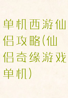 单机西游仙侣攻略(仙侣奇缘游戏单机)