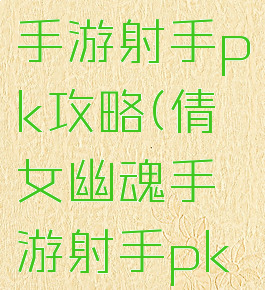 倩女幽魂手游射手pk攻略(倩女幽魂手游射手pk攻略技巧)