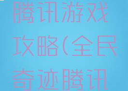 全民奇迹腾讯游戏攻略(全民奇迹腾讯版)