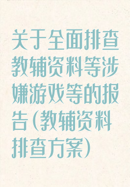 关于全面排查教辅资料等涉嫌游戏等的报告(教辅资料排查方案)