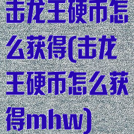 击龙王硬币怎么获得(击龙王硬币怎么获得mhw)