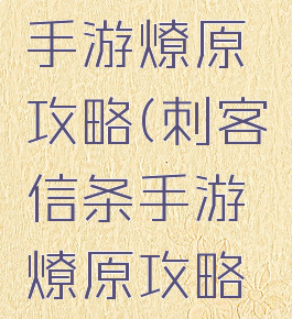 刺客信条手游燎原攻略(刺客信条手游燎原攻略怎么过)