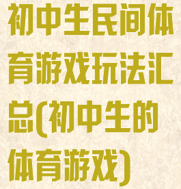 初中生民间体育游戏玩法汇总(初中生的体育游戏)