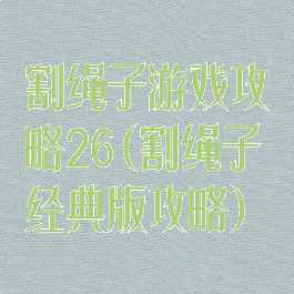 割绳子游戏攻略26(割绳子经典版攻略)