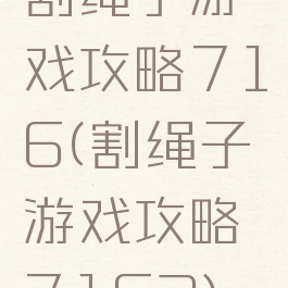 割绳子游戏攻略716(割绳子游戏攻略7163)