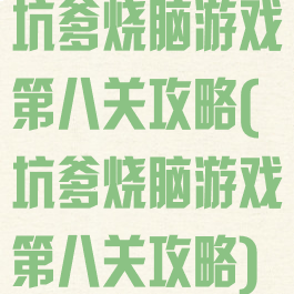 坑爹烧脑游戏第八关攻略(坑爹烧脑游戏第八关攻略)