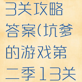 坑爹的游戏第二季13关攻略答案(坑爹的游戏第二季13关攻略答案大全)