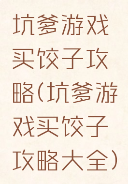 坑爹游戏买饺子攻略(坑爹游戏买饺子攻略大全)