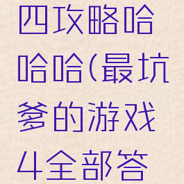 坑爹游戏四攻略哈哈哈(最坑爹的游戏4全部答案)